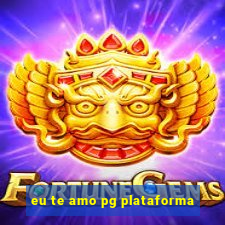 eu te amo pg plataforma